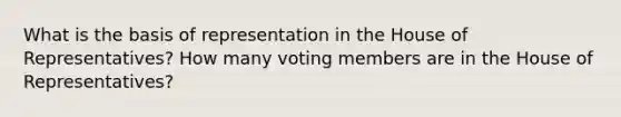 What is the basis of representation in the House of Representatives? How many voting members are in the House of Representatives?