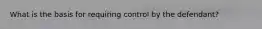 What is the basis for requiring control by the defendant?