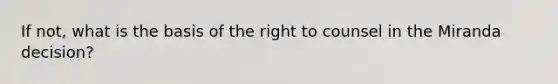 If not, what is the basis of the right to counsel in the Miranda decision?