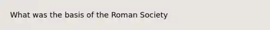 What was the basis of the Roman Society