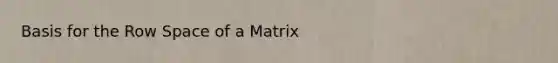 Basis for the Row Space of a Matrix