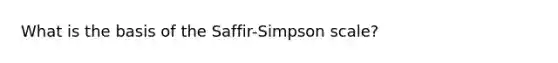 What is the basis of the Saffir-Simpson scale?