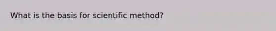 What is the basis for scientific method?