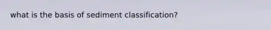 what is the basis of sediment classification?