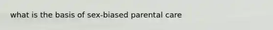 what is the basis of sex-biased parental care