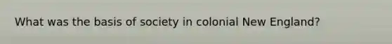 What was the basis of society in colonial New England?