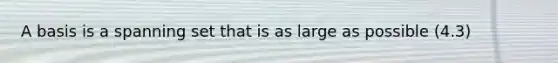 A basis is a spanning set that is as large as possible (4.3)