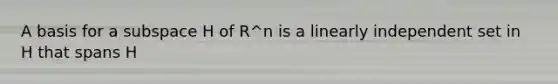 A basis for a subspace H of R^n is a linearly independent set in H that spans H