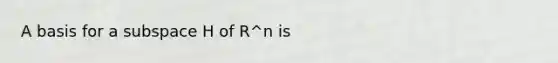 A basis for a subspace H of R^n is