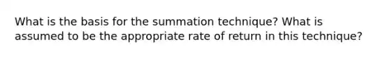 What is the basis for the summation technique? What is assumed to be the appropriate rate of return in this technique?