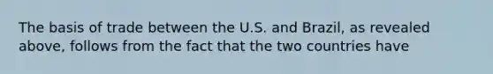 The basis of trade between the U.S. and Brazil​, as revealed​ above, follows from the fact that the two countries have