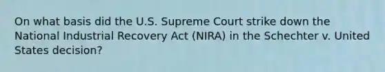 On what basis did the U.S. Supreme Court strike down the National Industrial Recovery Act (NIRA) in the Schechter v. United States decision?