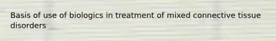 Basis of use of biologics in treatment of mixed connective tissue disorders