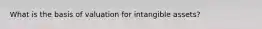 What is the basis of valuation for intangible assets?