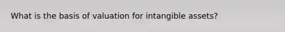 What is the basis of valuation for intangible assets?