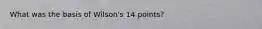 What was the basis of Wilson's 14 points?