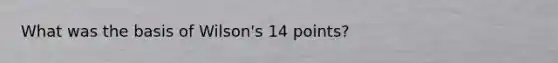 What was the basis of Wilson's 14 points?