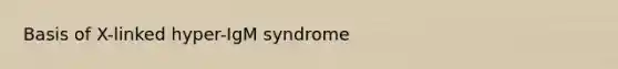 Basis of X-linked hyper-IgM syndrome