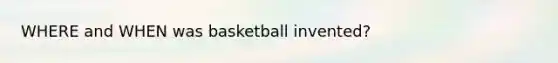 WHERE and WHEN was basketball invented?