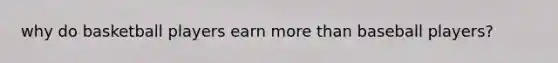 why do basketball players earn more than baseball players?