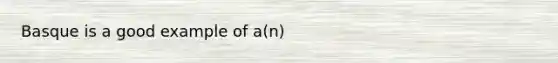 Basque is a good example of a(n)