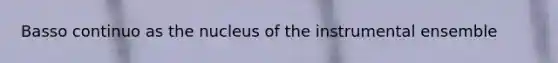 Basso continuo as the nucleus of the instrumental ensemble