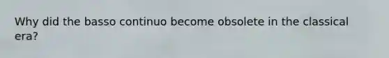 Why did the basso continuo become obsolete in the classical era?