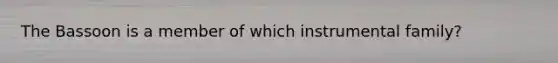 The Bassoon is a member of which instrumental family?