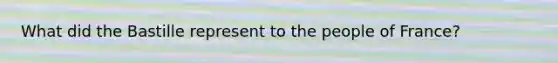 What did the Bastille represent to the people of France?