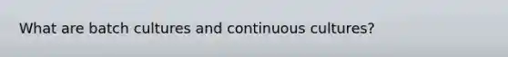 What are batch cultures and continuous cultures?
