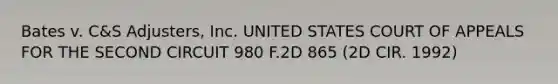 Bates v. C&S Adjusters, Inc. UNITED STATES COURT OF APPEALS FOR THE SECOND CIRCUIT 980 F.2D 865 (2D CIR. 1992)