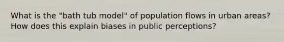 What is the "bath tub model" of population flows in urban areas? How does this explain biases in public perceptions?