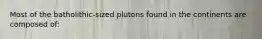 Most of the batholithic-sized plutons found in the continents are composed of: