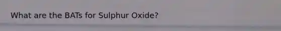 What are the BATs for Sulphur Oxide?