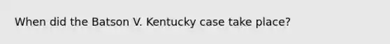 When did the Batson V. Kentucky case take place?