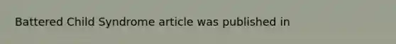 Battered Child Syndrome article was published in