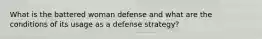 What is the battered woman defense and what are the conditions of its usage as a defense strategy?