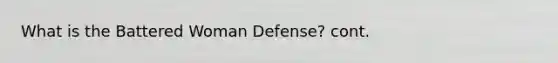 What is the Battered Woman Defense? cont.