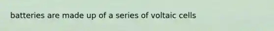 batteries are made up of a series of voltaic cells