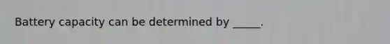 Battery capacity can be determined by _____.