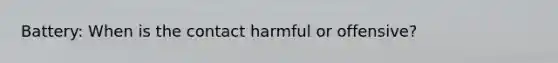 Battery: When is the contact harmful or offensive?