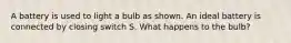 A battery is used to light a bulb as shown. An ideal battery is connected by closing switch S. What happens to the bulb?