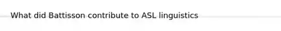 What did Battisson contribute to ASL linguistics