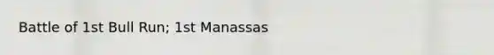 Battle of 1st Bull Run; 1st Manassas