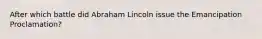 After which battle did Abraham Lincoln issue the Emancipation Proclamation?