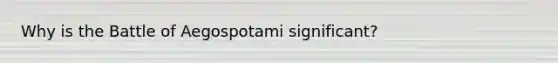 Why is the Battle of Aegospotami significant?