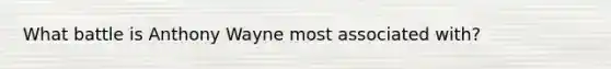 What battle is Anthony Wayne most associated with?
