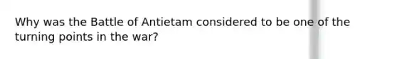 Why was the Battle of Antietam considered to be one of the turning points in the war?