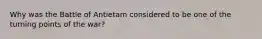 Why was the Battle of Antietam considered to be one of the turning points of the war?