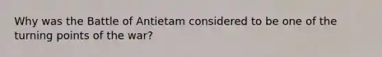 Why was the Battle of Antietam considered to be one of the turning points of the war?